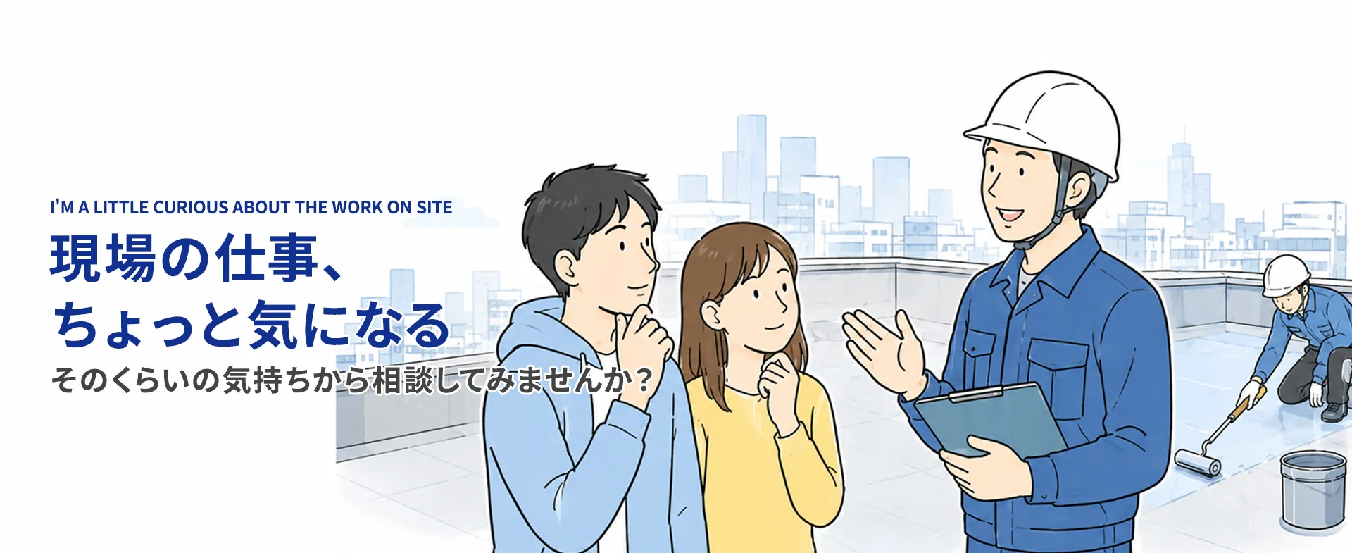 現場の仕事、ちょっと気になるそのくらいの気持ちから相談してみませんか？